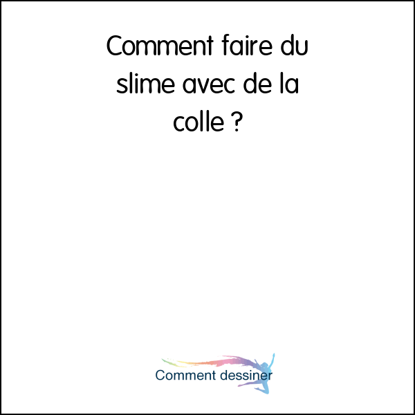 Comment faire du slime avec de la colle